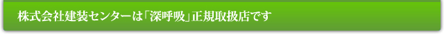 株式会社建装センターは「深呼吸」正規取扱店です